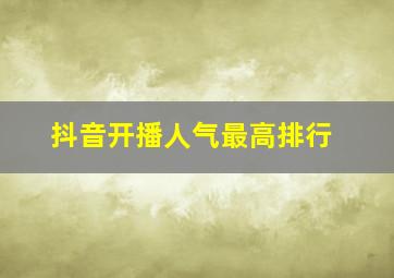 抖音开播人气最高排行