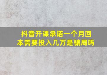 抖音开课承诺一个月回本需要投入几万是骗局吗