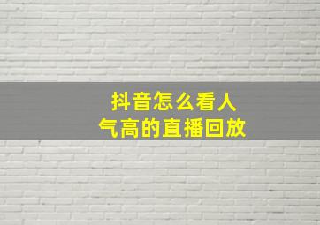 抖音怎么看人气高的直播回放