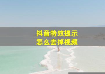 抖音特效提示怎么去掉视频