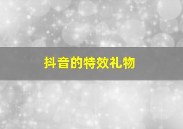 抖音的特效礼物