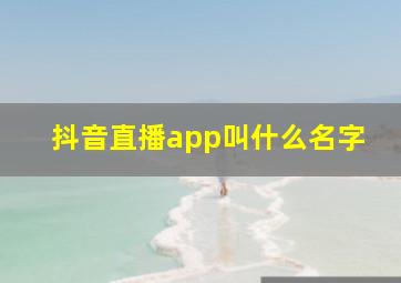 抖音直播app叫什么名字