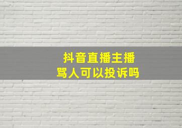 抖音直播主播骂人可以投诉吗