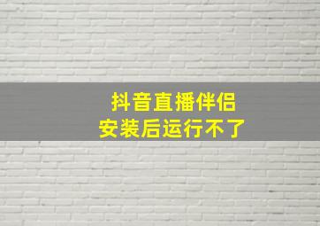 抖音直播伴侣安装后运行不了