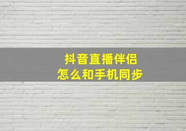 抖音直播伴侣怎么和手机同步