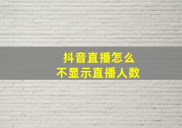 抖音直播怎么不显示直播人数