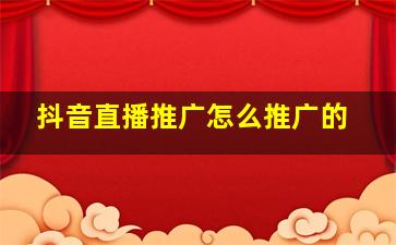 抖音直播推广怎么推广的