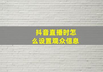 抖音直播时怎么设置观众信息