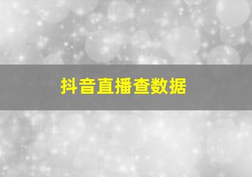 抖音直播查数据