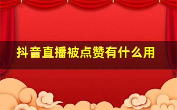 抖音直播被点赞有什么用