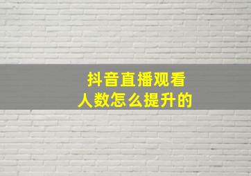 抖音直播观看人数怎么提升的