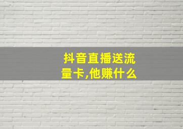 抖音直播送流量卡,他赚什么