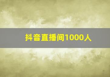 抖音直播间1000人