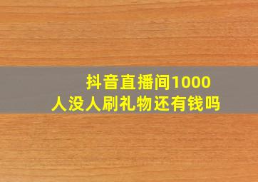 抖音直播间1000人没人刷礼物还有钱吗