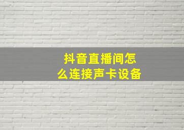 抖音直播间怎么连接声卡设备