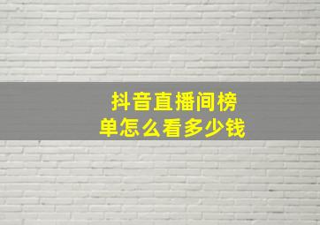 抖音直播间榜单怎么看多少钱