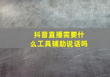 抖音直播需要什么工具辅助说话吗