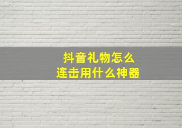 抖音礼物怎么连击用什么神器