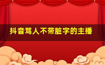 抖音骂人不带脏字的主播