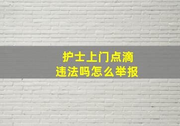 护士上门点滴违法吗怎么举报