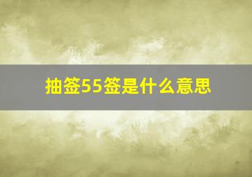 抽签55签是什么意思