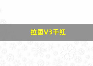 拉图V3干红