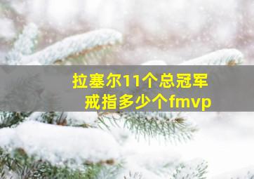 拉塞尔11个总冠军戒指多少个fmvp