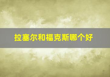 拉塞尔和福克斯哪个好