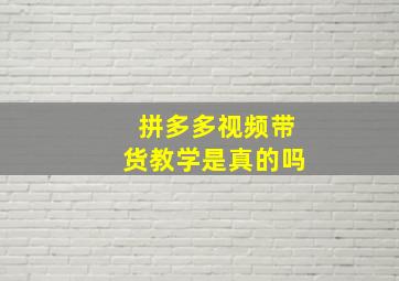 拼多多视频带货教学是真的吗