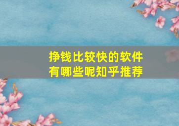 挣钱比较快的软件有哪些呢知乎推荐