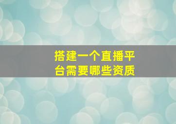 搭建一个直播平台需要哪些资质