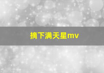 摘下满天星mv