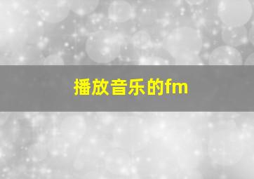 播放音乐的fm