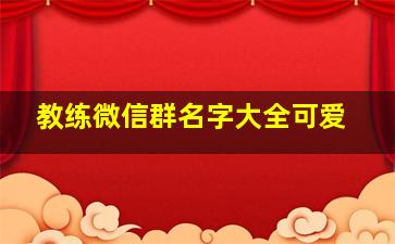 教练微信群名字大全可爱