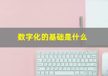 数字化的基础是什么