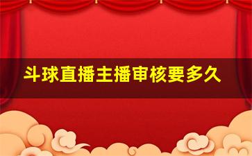 斗球直播主播审核要多久