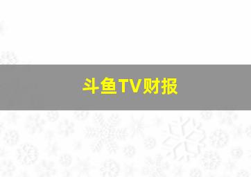 斗鱼TV财报