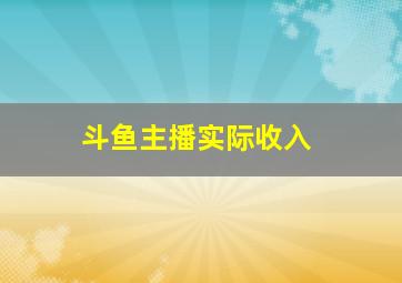 斗鱼主播实际收入