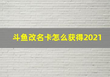 斗鱼改名卡怎么获得2021