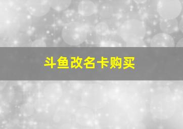 斗鱼改名卡购买