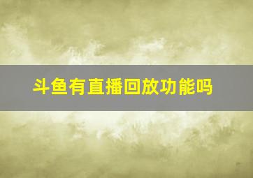 斗鱼有直播回放功能吗