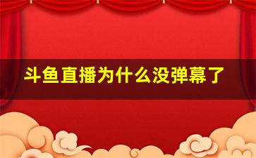 斗鱼直播为什么没弹幕了