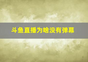 斗鱼直播为啥没有弹幕