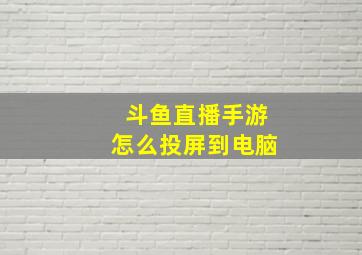 斗鱼直播手游怎么投屏到电脑