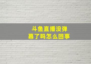 斗鱼直播没弹幕了吗怎么回事