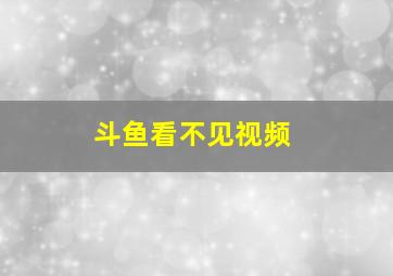 斗鱼看不见视频