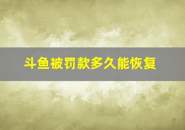 斗鱼被罚款多久能恢复