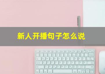 新人开播句子怎么说