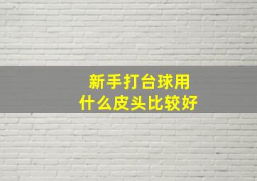 新手打台球用什么皮头比较好