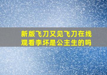 新版飞刀又见飞刀在线观看李坏是公主生的吗